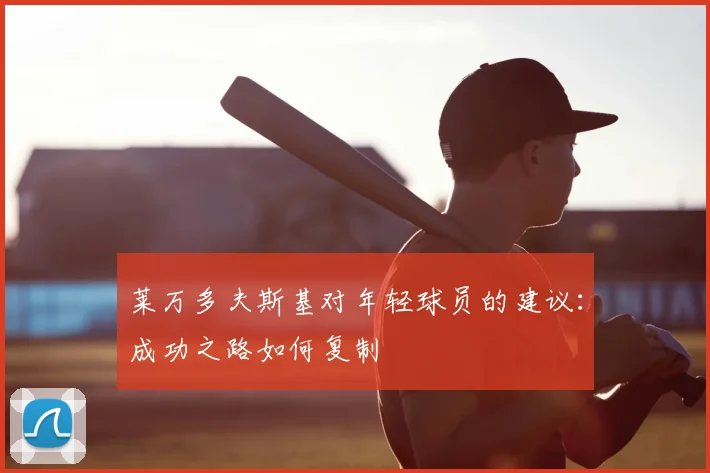 莱万多夫斯基对年轻球员的建议：成功之路如何复制