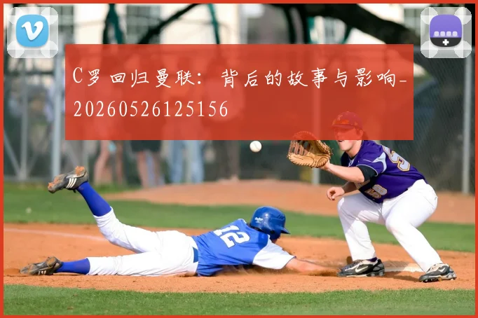 C罗回归曼联：背后的故事与影响_20260526125156