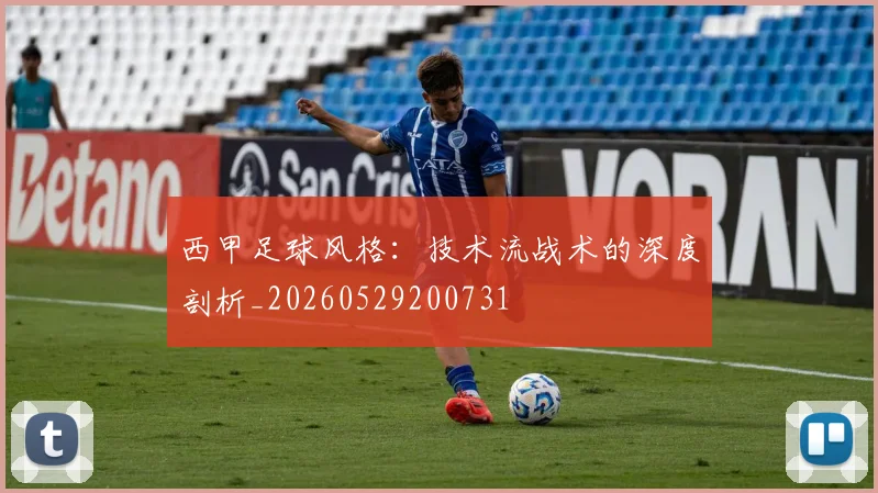 西甲足球风格：技术流战术的深度剖析_20260529200731