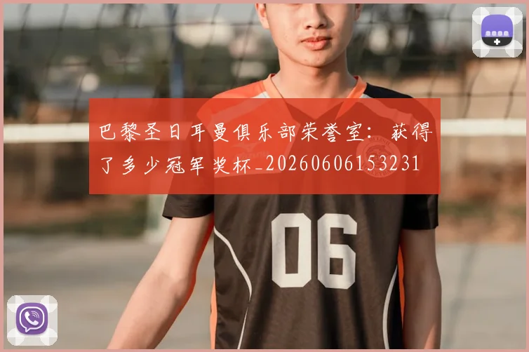 巴黎圣日耳曼俱乐部荣誉室:获得了多少冠军奖杯_20260606153231