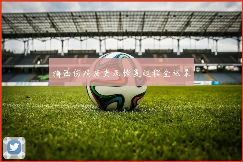梅西伤病历史及恢复过程全记录